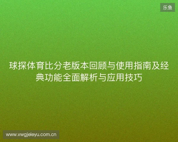 球探体育比分老版本回顾与使用指南及经典功能全面解析与应用技巧
